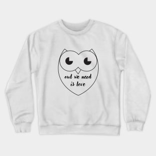 OWL WE NEED IS LOVE QUOTE Crewneck Sweatshirt